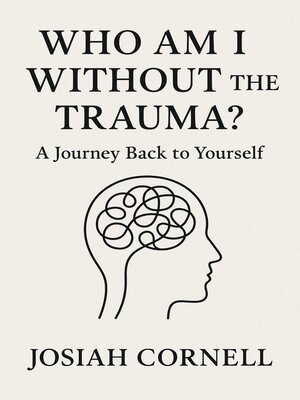 cover image of Who Am I Without the Trauma--A Journey Back to Yourself